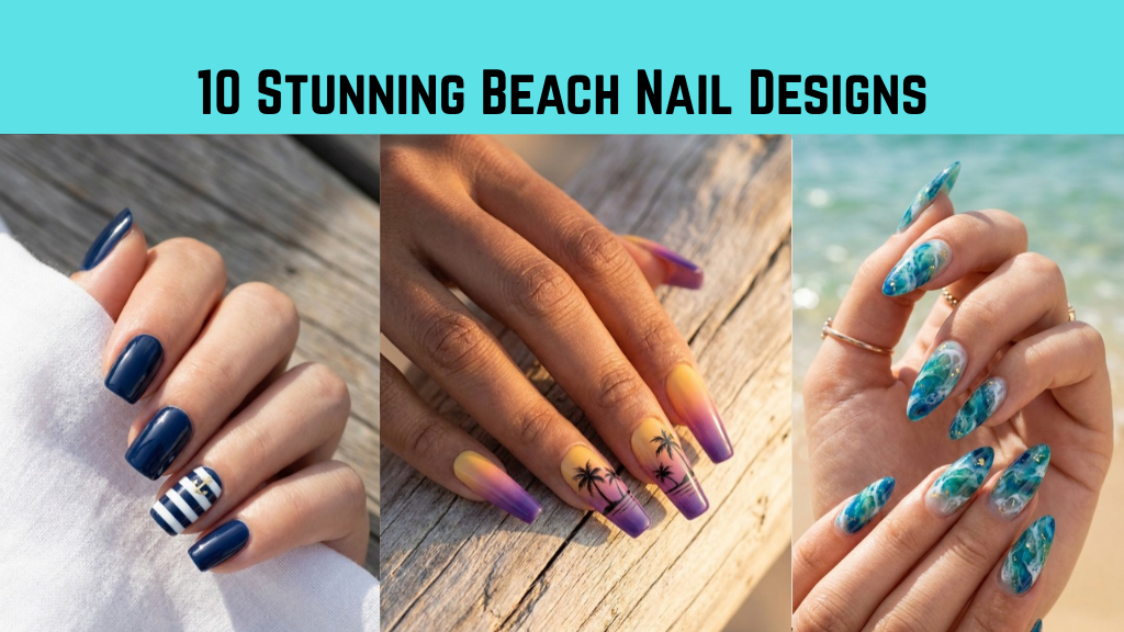 10 Stunning Beach Nail Designs to Rock This Summer